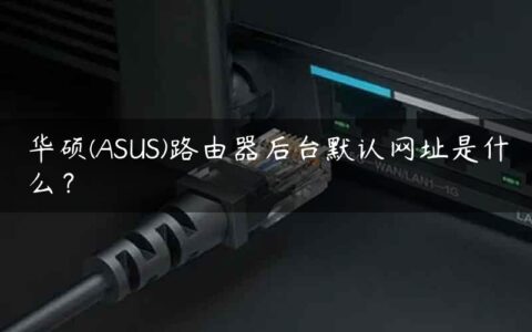 华硕(ASUS)路由器后台默认网址是什么？