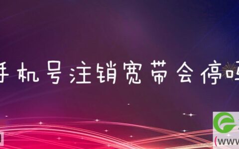 手机号注销宽带会停吗(图文)