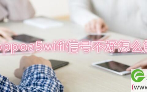 oppoa5wifi信号不好怎么解决