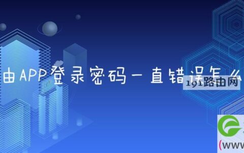 新路由APP登录密码一直错误怎么解决
