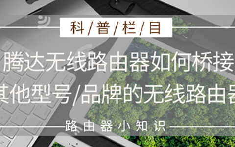 腾达无线路由如何桥接旧路由器原来这么简单