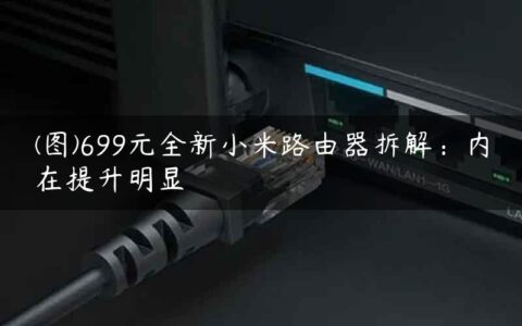 (图)699元全新小米路由器拆解：内在提升明显