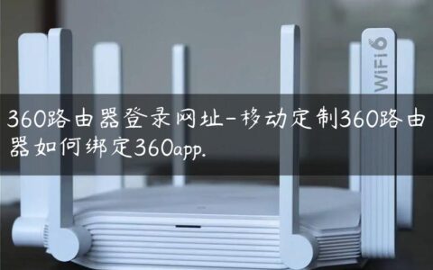 360路由器登录网址-移动定制360路由器如何绑定360app.