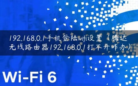 192.168.0.1手机登陆wifi设置（腾达无线路由器192.168.0.1打不开咋办）