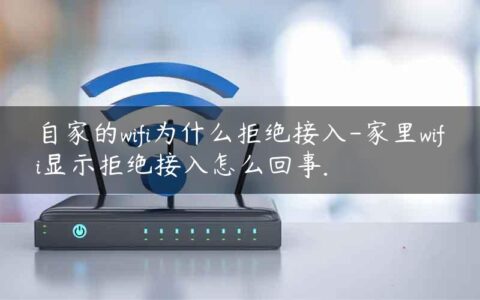 自家的wifi为什么拒绝接入-家里wifi显示拒绝接入怎么回事.