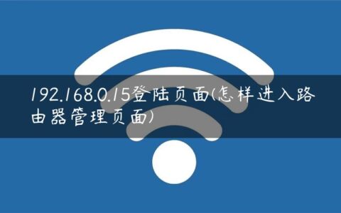 192.168.0.15登陆页面(怎样进入路由器管理页面)