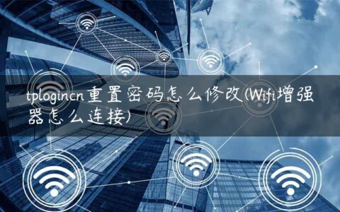 tplogincn重置密码怎么修改(Wifi增强器怎么连接)