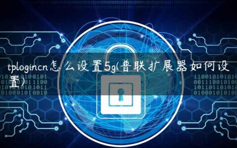 tplogincn怎么设置5g(普联扩展器如何设置)
