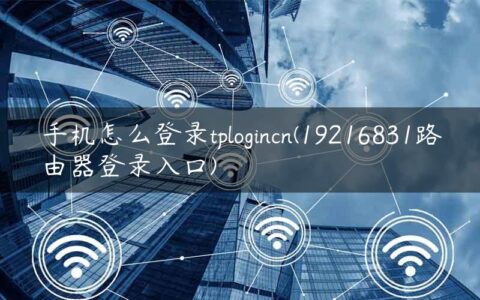 手机怎么登录tplogincn(19216831路由器登录入口)