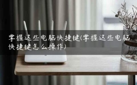 掌握这些电脑快捷键(掌握这些电脑快捷键怎么操作)