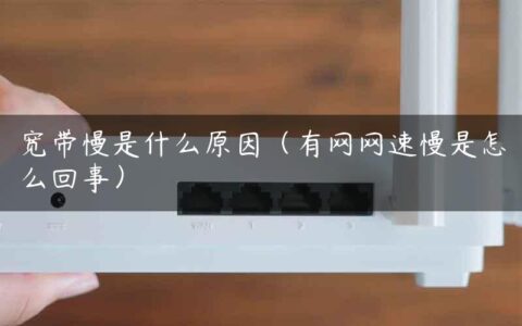 宽带慢是什么原因（有网网速慢是怎么回事）