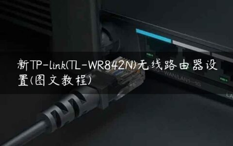 新TP-link(TL-WR842N)无线路由器设置(图文教程)