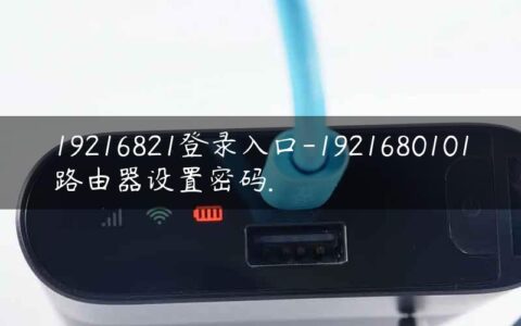 19216821登录入口-1921680101路由器设置密码.