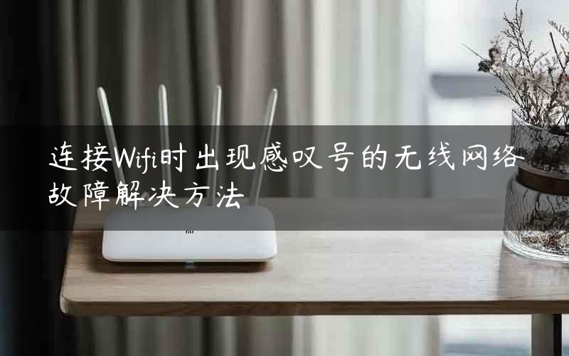 连接Wifi时出现感叹号的无线网络故障解决方法