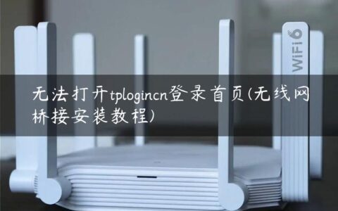 无法打开tplogincn登录首页(无线网桥接安装教程)