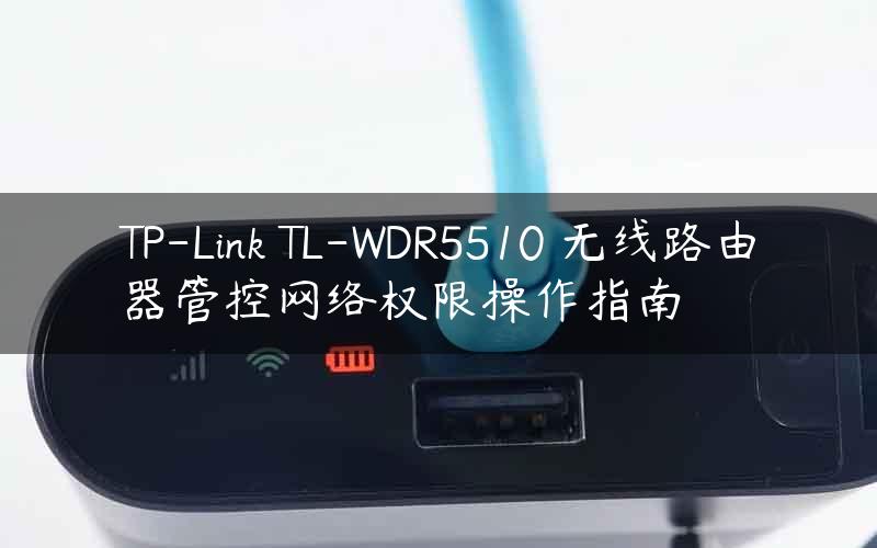 TP-Link TL-WDR5510 无线路由器管控网络权限操作指南