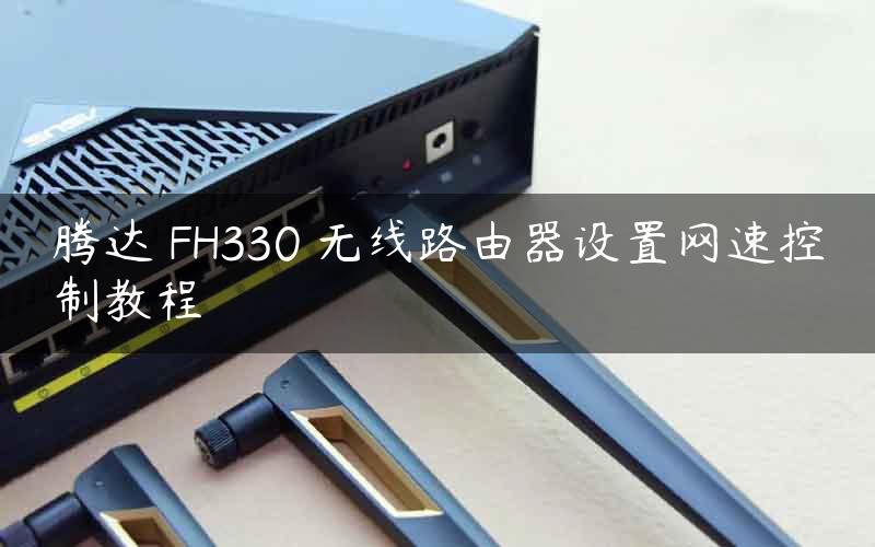 腾达 FH330 无线路由器设置网速控制教程