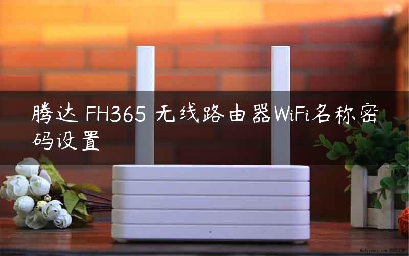 腾达 FH365 无线路由器WiFi名称密码设置