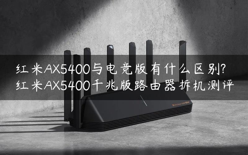 红米AX5400与电竞版有什么区别? 红米AX5400千兆版路由器拆机测评