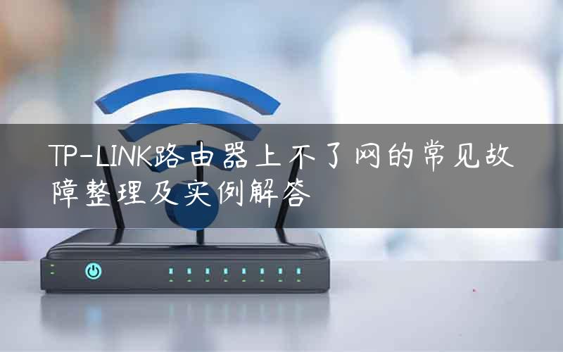 TP-LINK路由器上不了网的常见故障整理及实例解答
