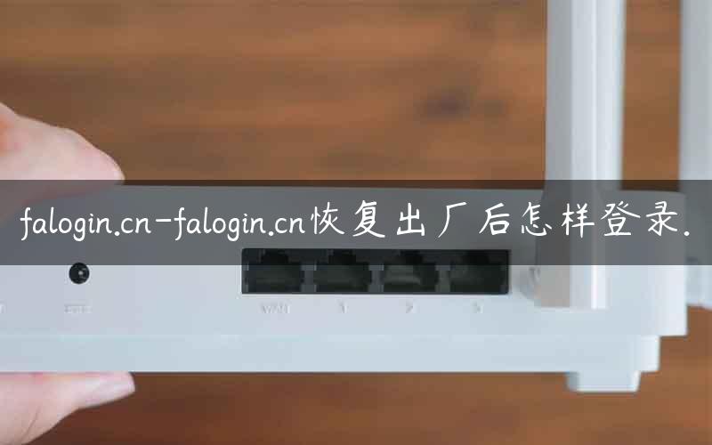 falogin.cn-falogin.cn恢复出厂后怎样登录.