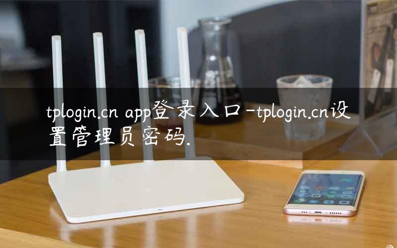 tplogin.cn app登录入口-tplogin.cn设置管理员密码.