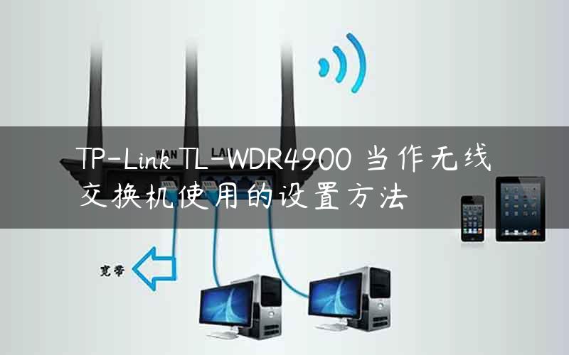 TP-Link TL-WDR4900 当作无线交换机使用的设置方法