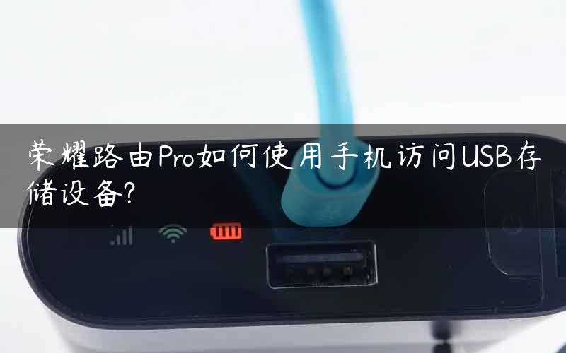 荣耀路由Pro如何使用手机访问USB存储设备?