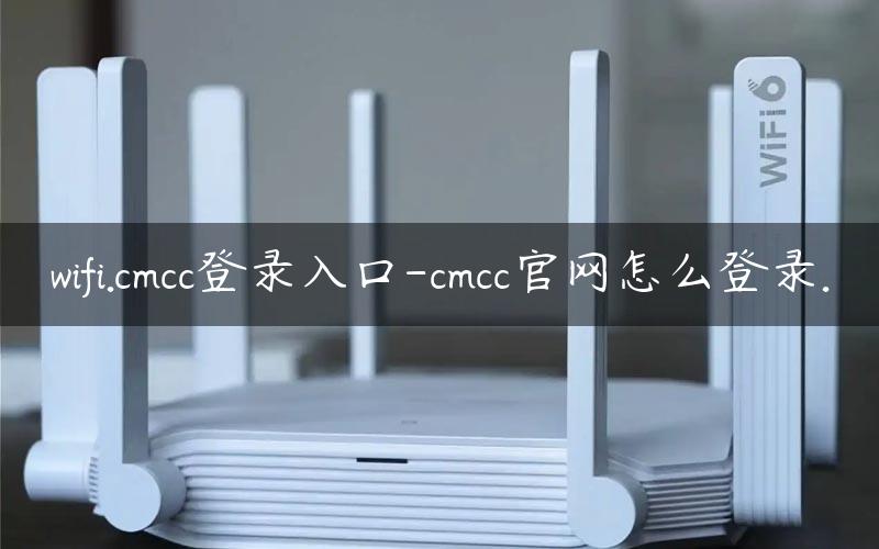 wifi.cmcc登录入口-cmcc官网怎么登录.