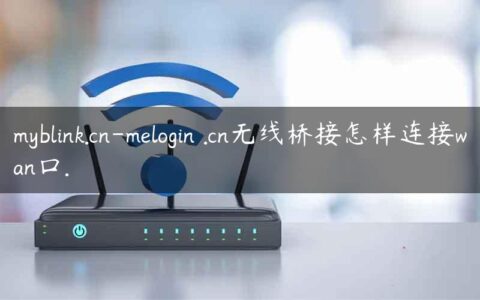 myblink.cn-melogin .cn无线桥接怎样连接wan口.
