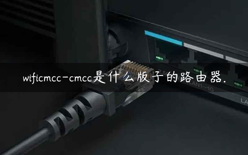 wificmcc-cmcc是什么版子的路由器.