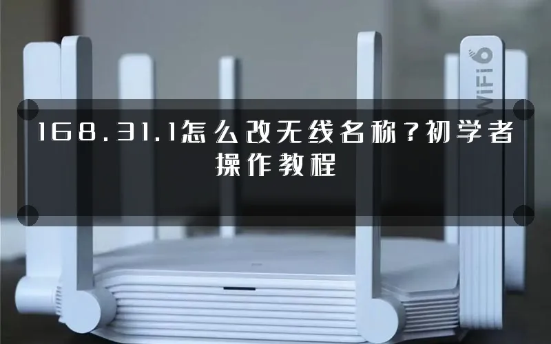 168.31.1怎么改无线名称?初学者操作教程