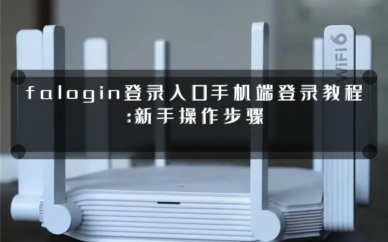 falogin登录入口手机端登录教程：新手操作步骤