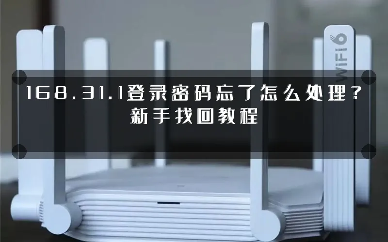 168.31.1登录密码忘了怎么处理？新手找回教程