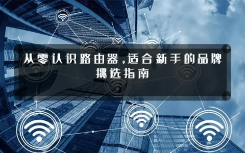 从零认识路由器,适合新手的品牌挑选指南