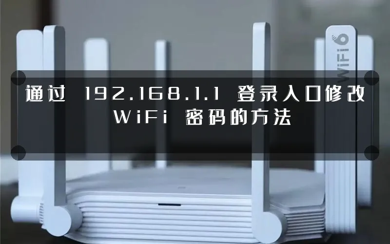 通过 192.168.1.1 登录入口修改 WiFi 密码的方法