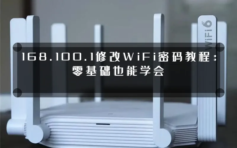 168.100.1修改WiFi密码教程:零基础也能学会