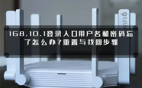 168.10.1登录入口用户名和密码忘了怎么办？重置与找回步骤