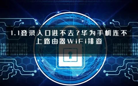 1.1登录入口进不去？华为手机连不上路由器WiFi排查