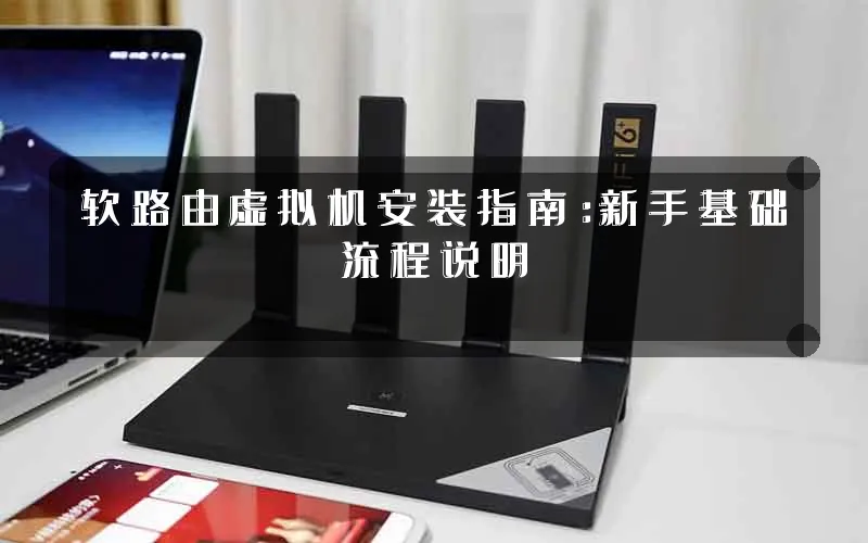 软路由虚拟机安装指南:新手基础流程说明