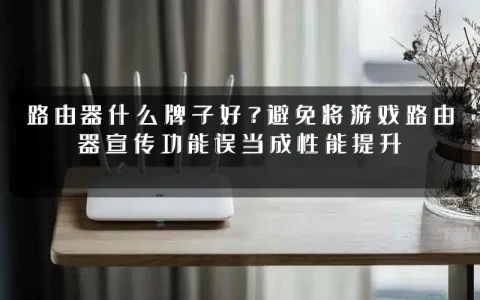 路由器什么牌子好?避免将游戏路由器宣传功能误当成性能提升