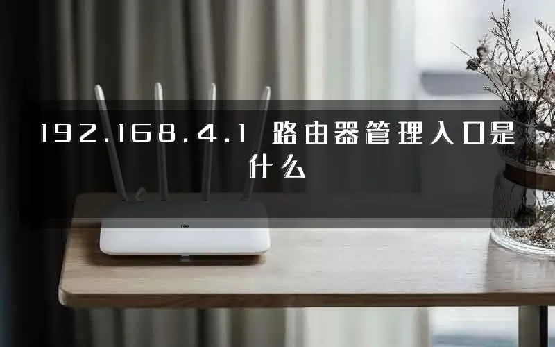 192.168.4.1 路由器管理入口是什么