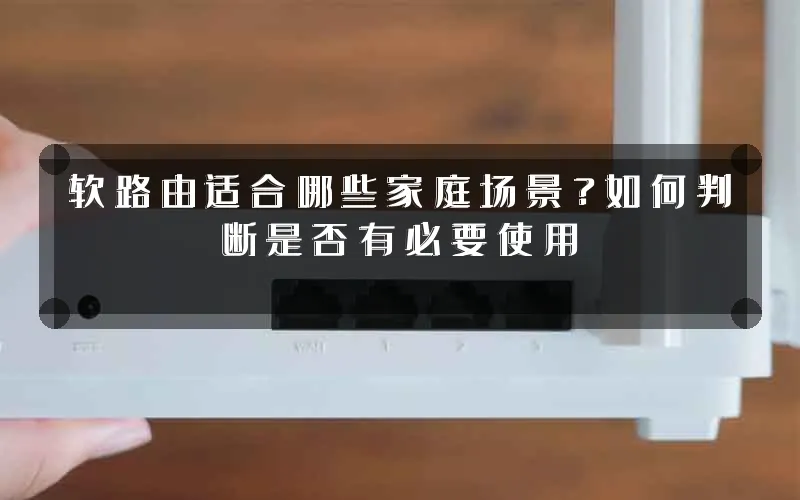 软路由适合哪些家庭场景?如何判断是否有必要使用