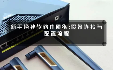 新手搭建软路由网络:设备连接与配置流程