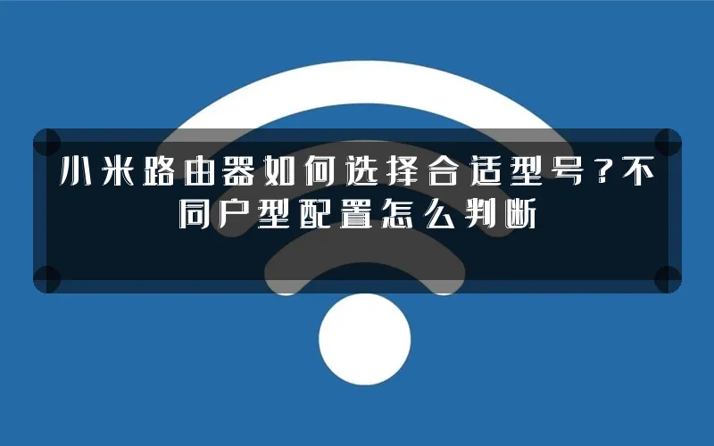 小米路由器如何选择合适型号?不同户型配置怎么判断