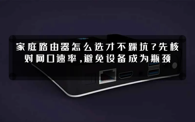家庭路由器怎么选才不踩坑?先核对网口速率,避免设备成为瓶颈