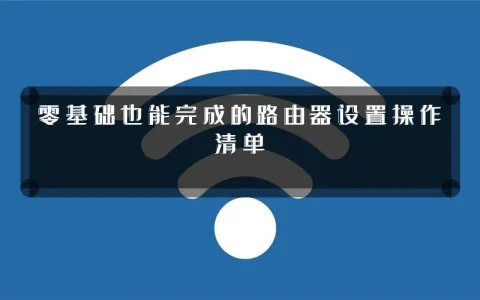 零基础也能完成的路由器设置操作清单