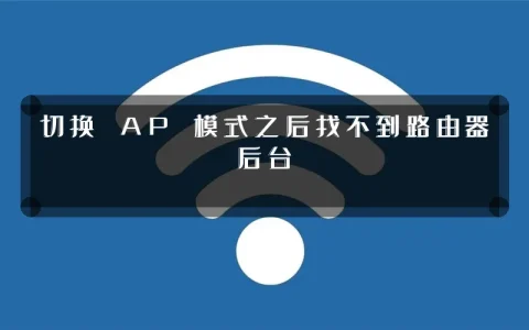 切换 AP 模式之后找不到路由器后台