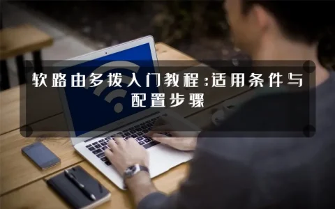 软路由多拨入门教程：适用条件与配置步骤
