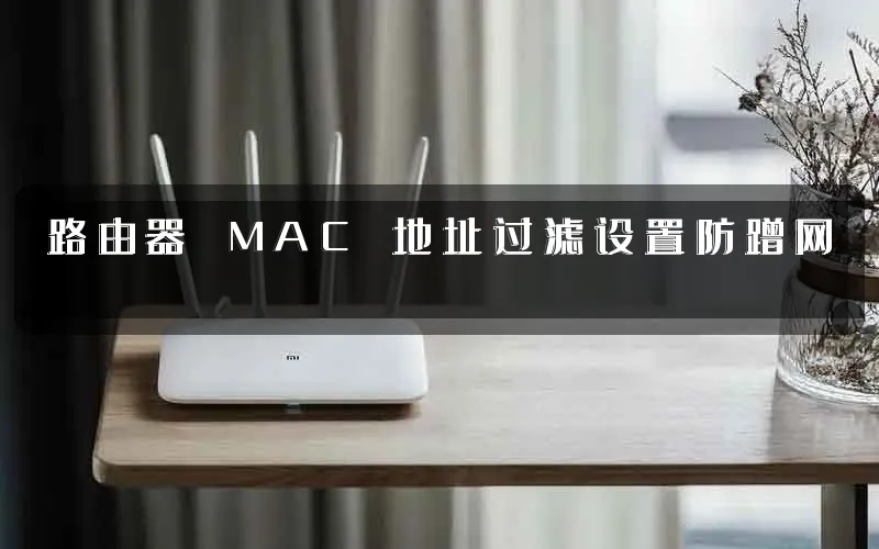 路由器 MAC 地址过滤设置防蹭网